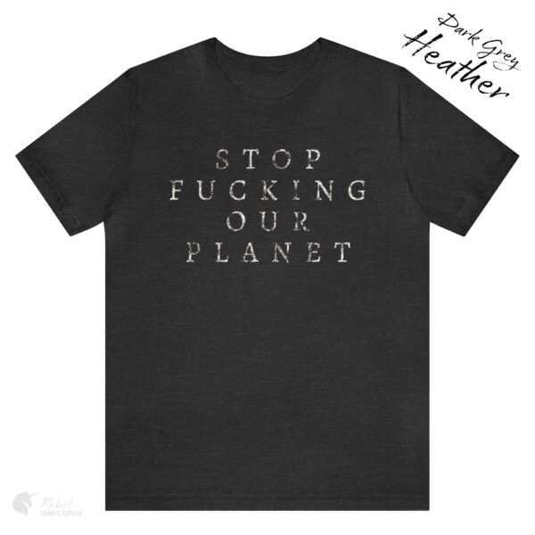 Stop Fucking Our Planet T-shirt Dark Grey Heather Color